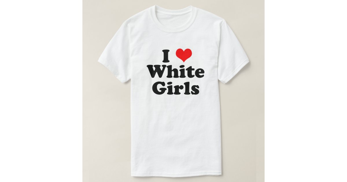 I Heart White Girls TShirt Zazzle