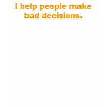 I help people make bad decisions. t-shirts