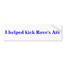 I helped kick Rove's Ass BUMPER STICKER bumper stickers