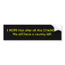 I HOPE that after all this CHANGE, We still hav... Bumper Sticker