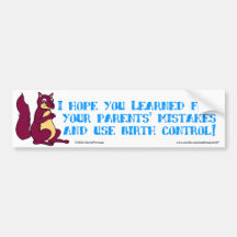 I hope you learned from your parents' mistakes ... bumper sticker