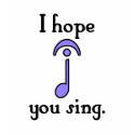 I Hope You Sing t-shirts