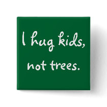 I hug kids, not trees. buttons