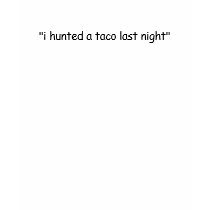 "i hunted a taco last night" tank t-shirts