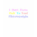 I Hurt From, Hair, To, Toe!, Fibromyalgia T-Shirt by pammys I Hurt From, Hair, To, Toe!, Fibromyalgia T-Shirt