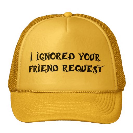 I IGNORED YOUR FRIEND REQUEST hat