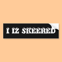 I IZ SKEERED bumper stickers