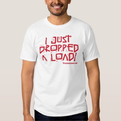 I Just Dropped a Load Tee Shirts