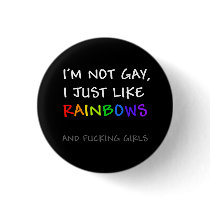 I Just Like Rainbows button (fucking girls)