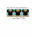 I just love Pugs t-shirts