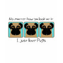 I Just Love Pugs! t-shirts