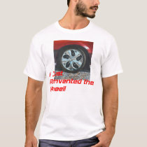 I Just Reinvented the Wheel! t-shirts