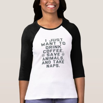 I just want to drink coffee save animals and nap t-shirt