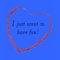 I just want to have fun! t-shirts