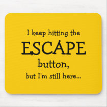 I keep hitting the ESCAPE button, but I'm still he mousepads by mentalvagabond I keep hitting the ESCAPE button, but I'm still he mousepads