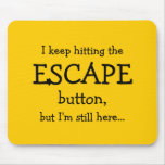 I keep hitting the ESCAPE button, but... Mouse Pads