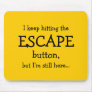 I keep hitting the ESCAPE button, but... Mouse Pads