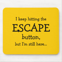 I keep hitting the ESCAPE button, but... Mouse Pads