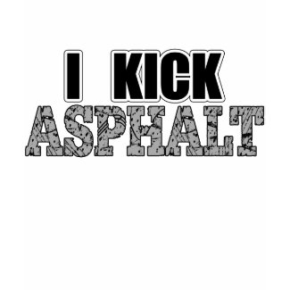 I Kick Asphalt shirt