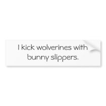 I kick wolverines with bunny slippers. bumper stickers by unggoy3 I kick wolverines with bunny slippers. bumper stickers