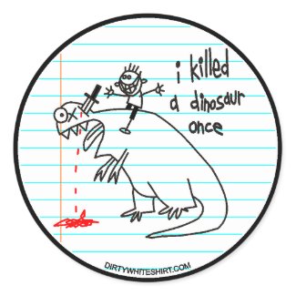 I killed a dinosaur once. sticker