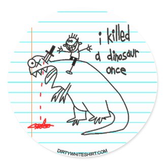 I killed a dinosaur once. sticker