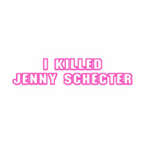 I Killed Jenny Schecter t-shirts