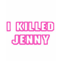 I Killed Jenny t-shirts