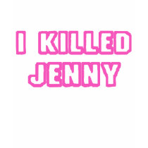 I Killed Jenny t-shirts