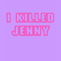 I Killed Jenny t-shirts
