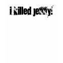 I killed Jenny! t-shirts by angelhorse I killed Jenny! t-shirts