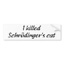 I Killed Schrödinger's Cat Bumper Sticker bumper stickers