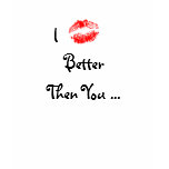 I KISS BETTER THEN YOU ... t-shirts