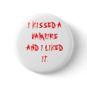 I KISSED A VAMPIRE AND I LIKED IT. buttons by vampirelvr702 I KISSED A VAMPIRE AND I LIKED IT. buttons