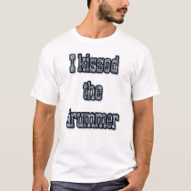 I Kissed The Drummer t-shirts