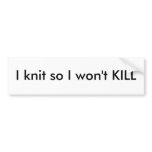 I knit so I won't KILL Bumper Sticker