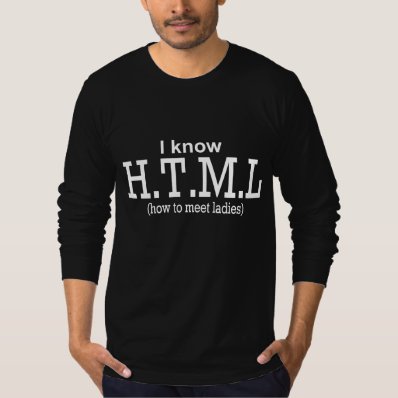 I Know H.T.M.L   How to meet ladies  T-shirt