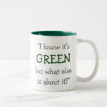 “I Know it’s Green...” Mug