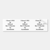 I Know It Will Be Difficult But I'll Become An Acc Bumper Stickers