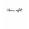 I know, right? t-shirts