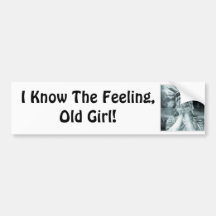 I Know The Feeling, Old Girl! Bumper Stickers
