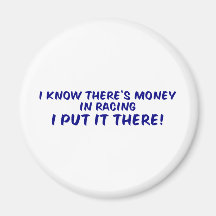 I Know There's Money In Racing... Fridge Magnets