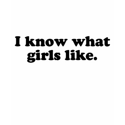 I KNOW WHAT GIRLS LIKE T Shirt