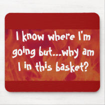 I know where I'm going but why am I in this basket mousepads