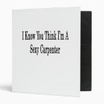 I Know You Think I'm A Sexy Carpenter Vinyl Binder
