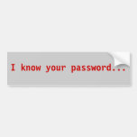 I know your password Bumper Sticker