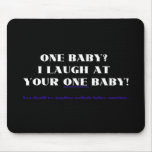 I laugh at your one baby! mouse pads