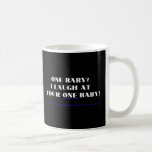I laugh at your one baby! mugs