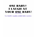 I laugh at your one baby! t-shirts by Scrappintwins I laugh at your one baby! t-shirts