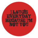 I LAUGH EVERYDAY BECAUSE I'M NOT YOU stickers by griffin13 I LAUGH EVERYDAY BECAUSE I'M NOT YOU stickers